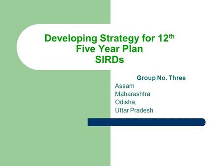 Developing Strategy for 12 th Five Year Plan SIRDs Group No. Three Assam Maharashtra Odisha, Uttar Pradesh.
