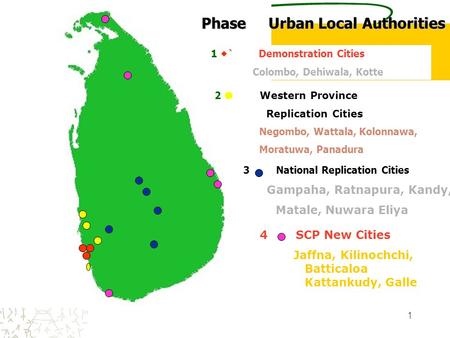 1 Phase Urban Local Authorities 1  ` Demonstration Cities Colombo, Dehiwala, Kotte 2  Western Province Replication Cities Negombo, Wattala, Kolonnawa,