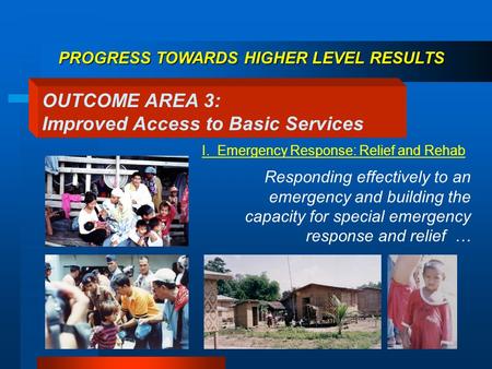Responding effectively to an emergency and building the capacity for special emergency response and relief … OUTCOME AREA 3: Improved Access to Basic Services.
