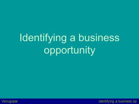 Identifying a business opportunity Venugopalidentifying a business op.