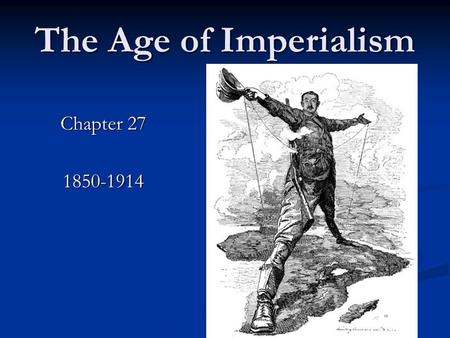 The Age of Imperialism Chapter 27 1850-1914. What is imperialism? The seizure (takeover) of a country or territory by a stronger country The seizure (takeover)