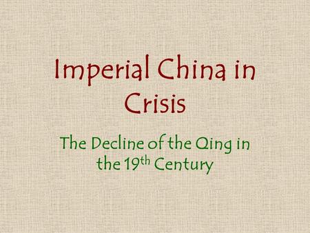 Imperial China in Crisis The Decline of the Qing in the 19 th Century.