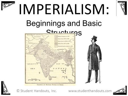 IMPERIALISM: Beginnings and Basic Structures © Student Handouts, Inc. www.studenthandouts.com.