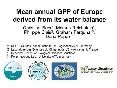 Christian Beer, CE-IP Crete 2006 Mean annual GPP of Europe derived from its water balance Christian Beer 1, Markus Reichstein 1, Philippe Ciais 2, Graham.