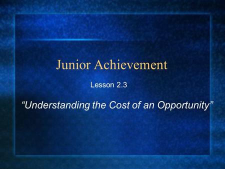 Junior Achievement Lesson 2.3 “Understanding the Cost of an Opportunity”