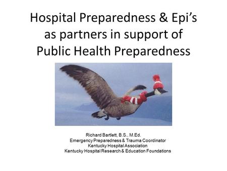 Hospital Preparedness & Epi’s as partners in support of Public Health Preparedness Richard Bartlett, B.S., M.Ed. Emergency Preparedness & Trauma Coordinator.