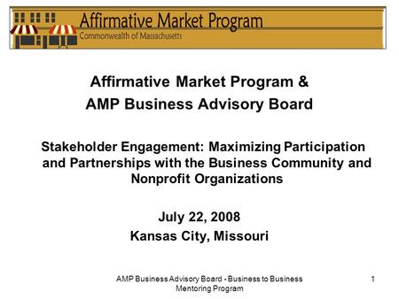 AMP Business Advisory Board - Business to Business Mentoring Program 1 Affirmative Market Program & AMP Business Advisory Board Stakeholder Engagement:
