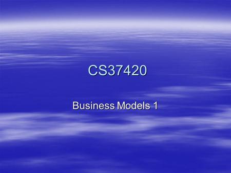 CS37420 CS37420 Business Models 1. 2  A set of planned activities designed to result in a profit  In the market place  Key Factors  value proposition.