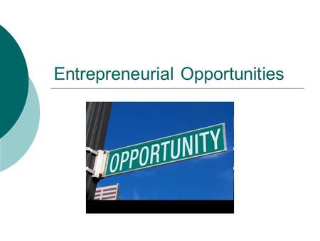 Entrepreneurial Opportunities. Overview  Things to consider when reviewing an opportunity include: Selecting a venture Bringing ideas and marketing together.