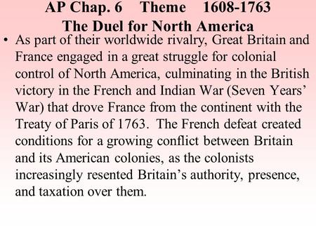 AP Chap. 6Theme1608-1763 The Duel for North America As part of their worldwide rivalry, Great Britain and France engaged in a great struggle for colonial.