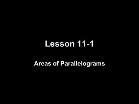 Lesson 11-1 Areas of Parallelograms. Objectives Find perimeters and areas of parallelograms –P = 2 (l + w) –A = b·h Determine whether points on a coordinate.