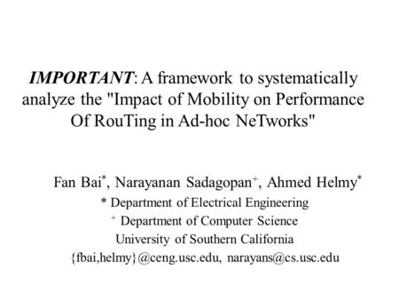 IMPORTANT: A framework to systematically analyze the Impact of Mobility on Performance Of RouTing in Ad-hoc NeTworks Fan Bai *, Narayanan Sadagopan +,