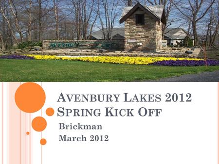 A VENBURY L AKES 2012 S PRING K ICK O FF Brickman March 2012.