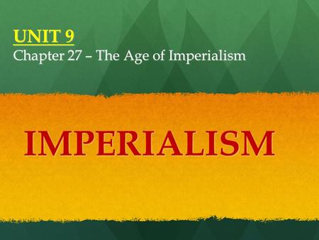 UNIT 9 Chapter 27 – The Age of Imperialism IMPERIALISM.