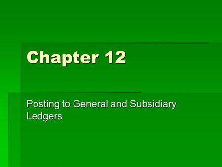Chapter 12 Posting to General and Subsidiary Ledgers.