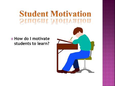 How do I motivate students to learn?. “There is and there can be no teaching where the attention of the scholar is not secured. The teacher who fails.