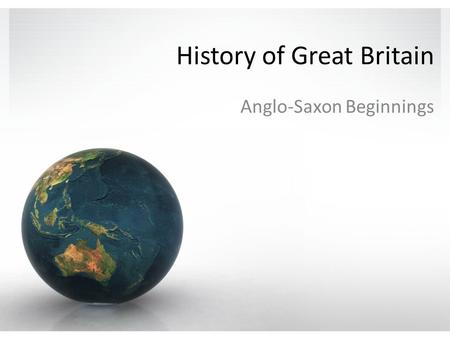 History of Great Britain Anglo-Saxon Beginnings. What is England? England is both a place and a cultural ideal Wales and Scotland, though included in.