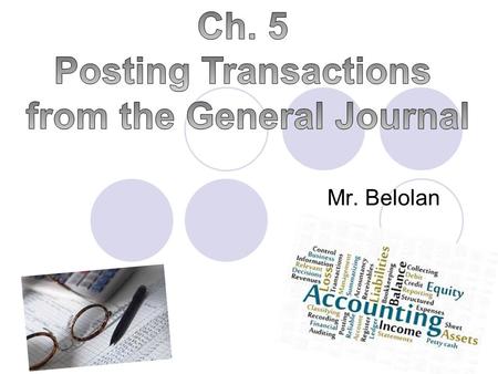 Mr. Belolan. Objectives Describe the steps followed in the posting process Accurately post business transactions from a general journal to accounts in.