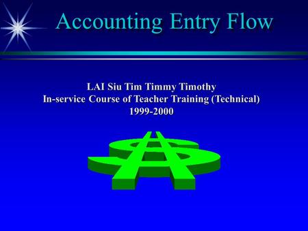 Accounting Entry Flow LAI Siu Tim Timmy Timothy In-service Course of Teacher Training (Technical) 1999-2000.