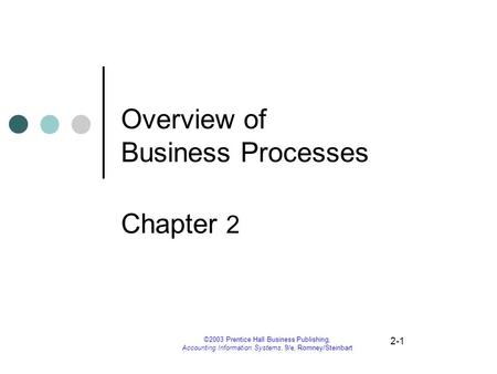 2-1 ©2003 Prentice Hall Business Publishing, Accounting Information Systems, 9/e, Romney/Steinbart Overview of Business Processes Chapter 2.