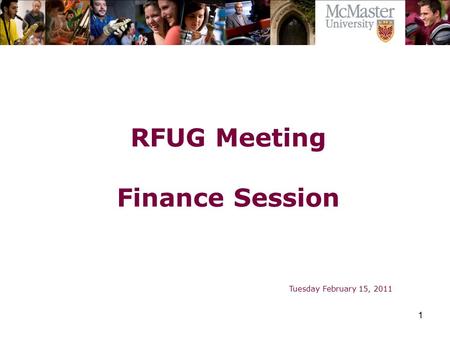 1 The Campaign for McMaster University RFUG Meeting Finance Session Tuesday February 15, 2011.