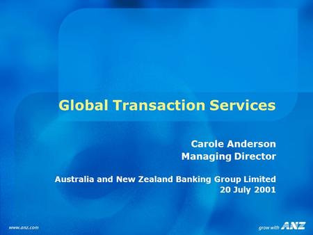 Global Transaction Services Carole Anderson Managing Director Australia and New Zealand Banking Group Limited 20 July 2001.
