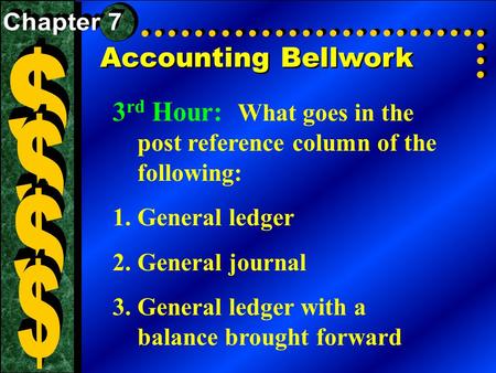 Accounting Bellwork 3 rd Hour: What goes in the post reference column of the following: 1.General ledger 2.General journal 3.General ledger with a balance.