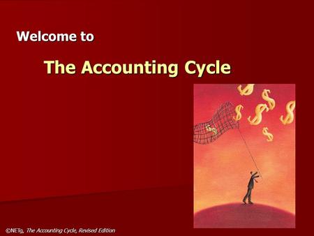 ©NETg, The Accounting Cycle, Revised Edition The Accounting Cycle Welcome to.