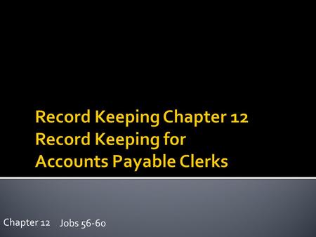 Jobs 56-60 Chapter 12. Jobs 56-60 Chapter 12 How to keep a record of amounts owed to creditors How to prepare a schedule of Accounts Payable How to use.