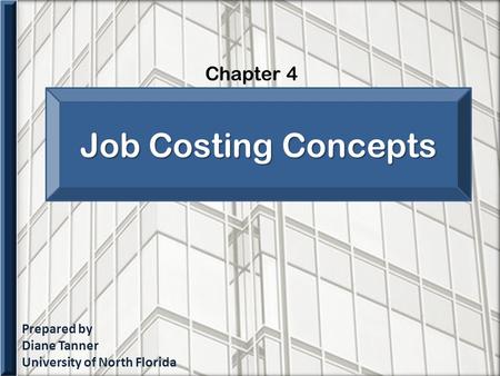 Prepared by Diane Tanner University of North Florida Chapter 4 Job Costing Concepts.