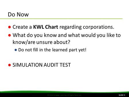 © 2014 Cengage Learning. All Rights Reserved. Do Now ●Create a KWL Chart regarding corporations. ●What do you know and what would you like to know/are.