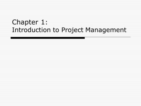 Chapter 1 : Introduction to Project Management. 2 What Is a Project?  A project is “a temporary endeavor undertaken to create a unique product, service,