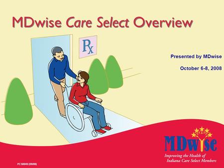 PCS0049 (09/08) MDwise Care Select Overview Presented by MDwise October 6-8, 2008.