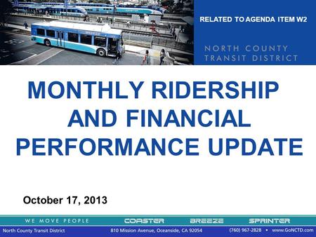 MONTHLY RIDERSHIP AND FINANCIAL PERFORMANCE UPDATE October 17, 2013 RELATED TO AGENDA ITEM W2.