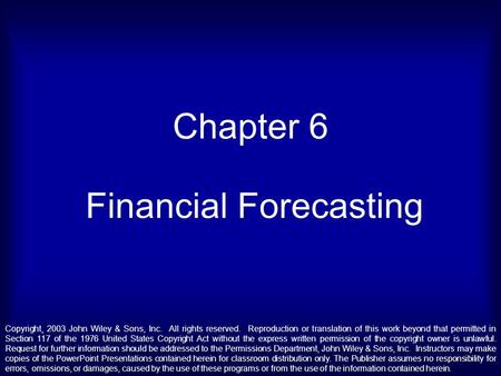 Chapter 6 Financial Forecasting Copyright¸ 2003 John Wiley & Sons, Inc. All rights reserved. Reproduction or translation of this work beyond that permitted.
