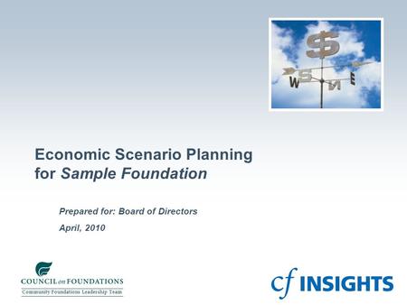 April, 2010 Prepared for: Board of Directors Economic Scenario Planning for Sample Foundation Community Foundations Leadership Team.