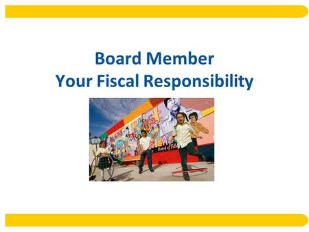 Board Member Your Fiscal Responsibility. Goals This presentation is designed to provide board members and school leaders the fiscal governance framework.
