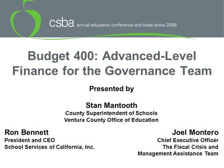 Budget 400: Advanced-Level Finance for the Governance Team Presented by Ron Bennett President and CEO School Services of California, Inc. Joel Montero.