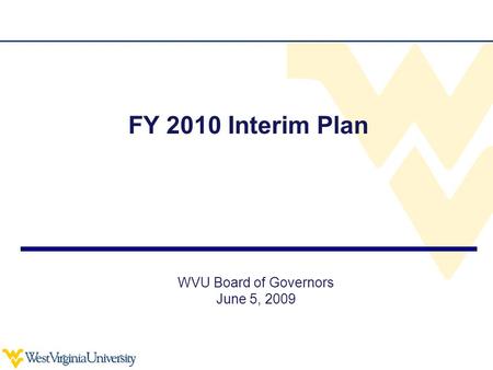 FY 2010 Interim Plan WVU Board of Governors June 5, 2009.