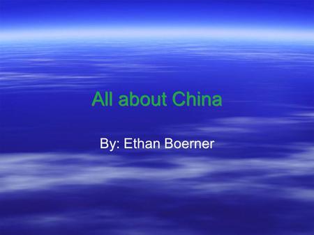 All about China By: Ethan Boerner. Land and Water  The Huang He and the Chang Jiang rivers are China’s main rivers and act as a perfect place for farming.