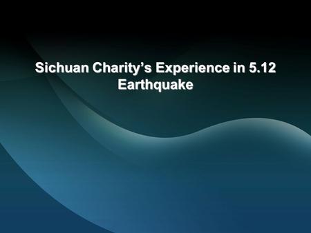 Sichuan Charity’s Experience in 5.12 Earthquake. Background On May 12, 2008, a 8.0 magnitude earthquake struck China. It was the worst and the most destructive.