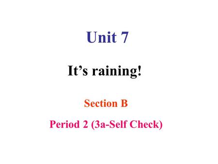 Unit 7 It’s raining! Section B Period 2 (3a-Self Check)