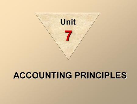 ACCOUNTING PRINCIPLES Unit 7. CONCEPTUAL FRAMEWORK OF ACCOUNTING Generally accepted accounting principles are a set of rules and practices that are recognized.
