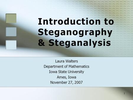Introduction to Steganography & Steganalysis Laura Walters Department of Mathematics Iowa State University Ames, Iowa November 27, 2007 1.