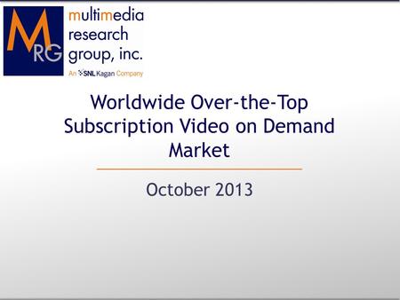 Worldwide Over-the-Top Subscription Video on Demand Market October 2013.
