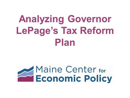Analyzing Governor LePage’s Tax Reform Plan. Current-Law Tax System Sources of General Fund Revenue, 2007-2019 Estate Tax Income Tax Corporate Income.