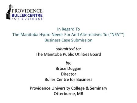 In Regard To The Manitoba Hydro Needs For And Alternatives To (“NFAT”) Business Case Submission submitted to: The Manitoba Public Utilities Board by: Bruce.