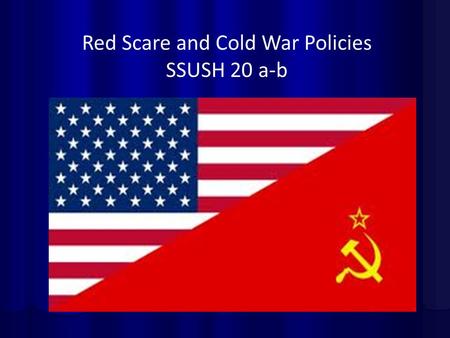 Red Scare and Cold War Policies SSUSH 20 a-b. The Cold War The Cold War: An era of confrontation and competition beginning immediately after WW II between.