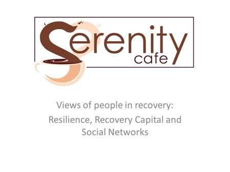 Views of people in recovery: Resilience, Recovery Capital and Social Networks.