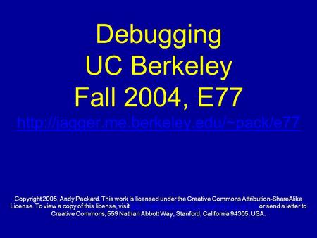 Debugging UC Berkeley Fall 2004, E77  Copyright 2005, Andy Packard. This work is licensed under the Creative Commons.